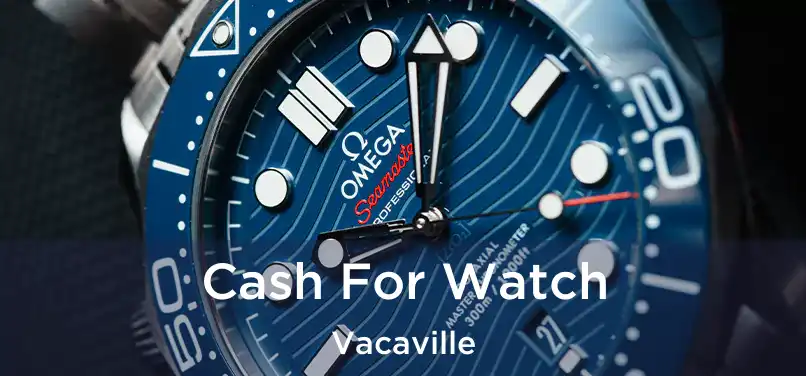 Cash For Watch Vacaville