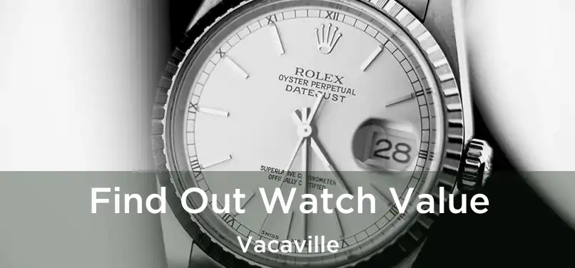 Find Out Watch Value Vacaville