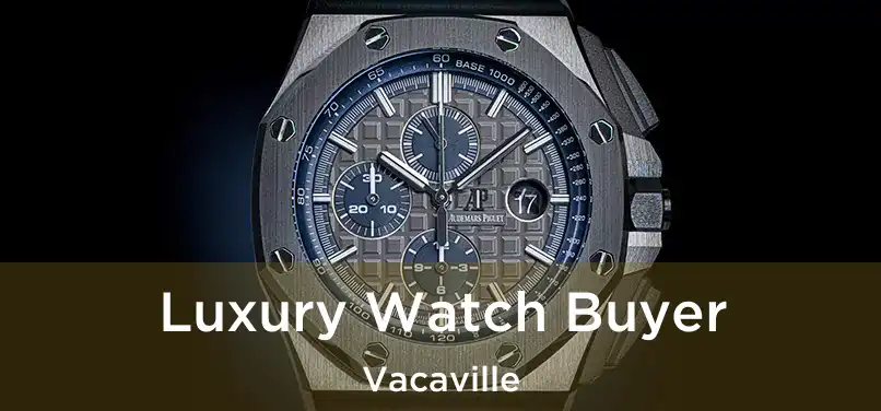 Luxury Watch Buyer Vacaville