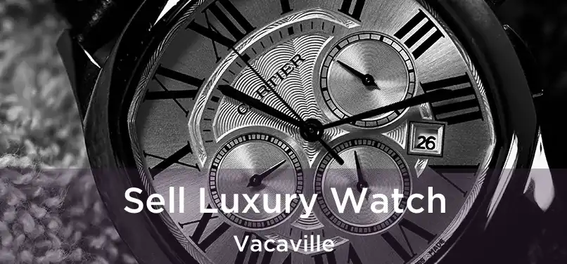 Sell Luxury Watch Vacaville