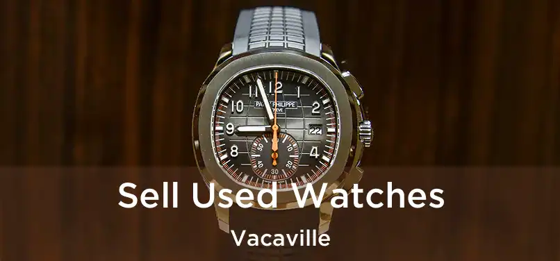 Sell Used Watches Vacaville