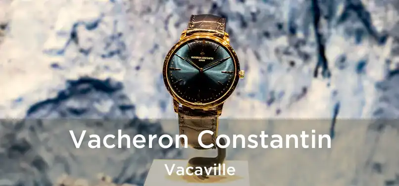 Vacheron Constantin Vacaville