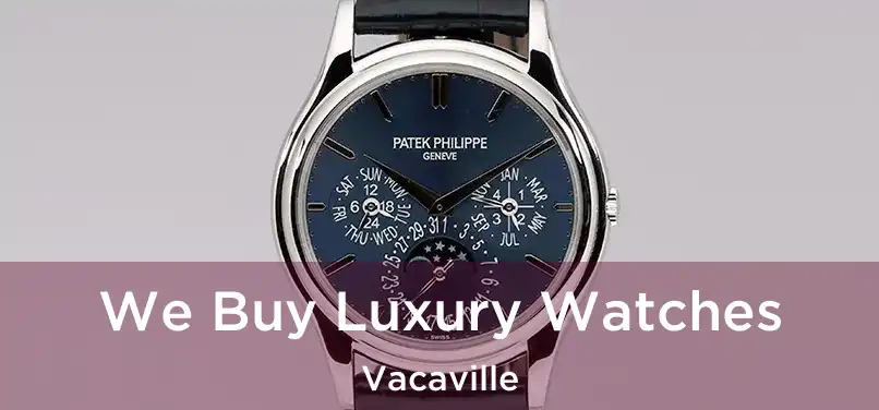 We Buy Luxury Watches Vacaville